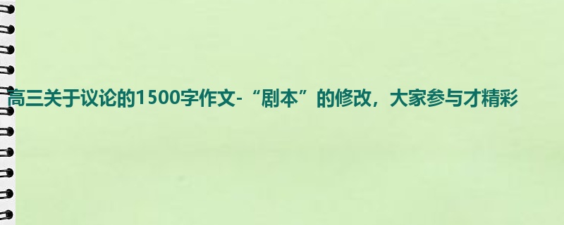 高三关于议论的1500字作文-“剧本”的修改,大家参与才精彩