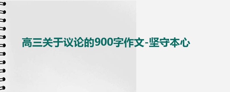 高三关于议论的900字作文-坚守本心
