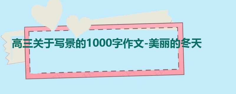 高三关于写景的1000字作文-美丽的冬天