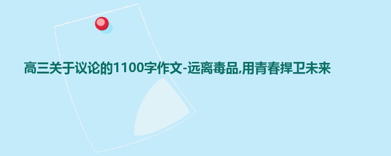 高三关于议论的1100字作文-远离毒品,用青春捍卫未来