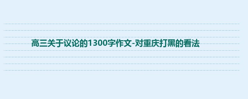 高三关于议论的1300字作文-对重庆打黑的看法
