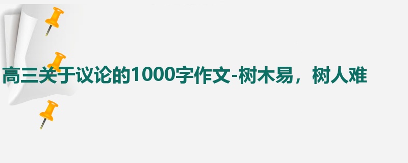 高三关于议论的1000字作文-树木易,树人难