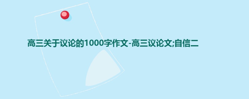 高三关于议论的1000字作文-高三议论文;自信二