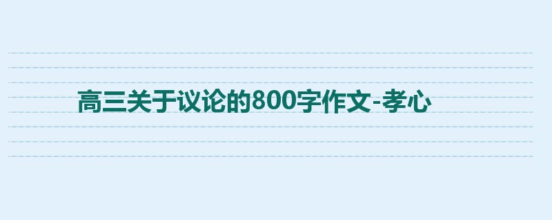 高三关于议论的800字作文-孝心