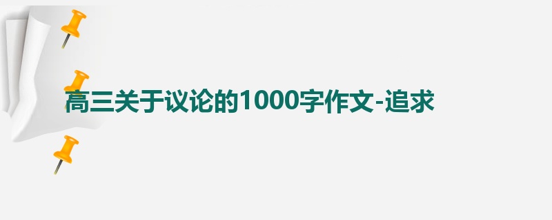 高三关于议论的1000字作文-追求