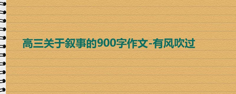 高三关于叙事的900字作文-有风吹过