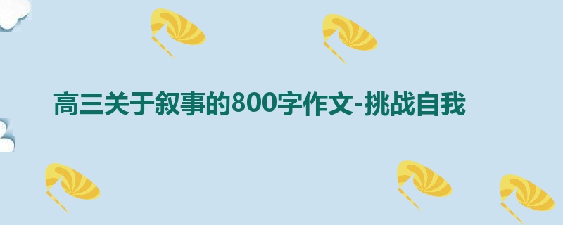 高三关于叙事的800字作文-挑战自我