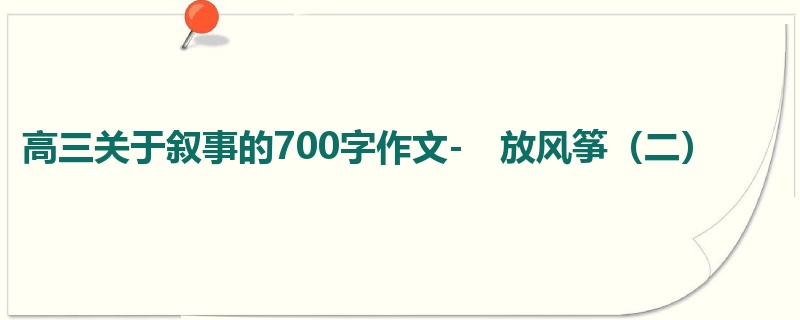 高三关于叙事的700字作文- 放风筝(二)