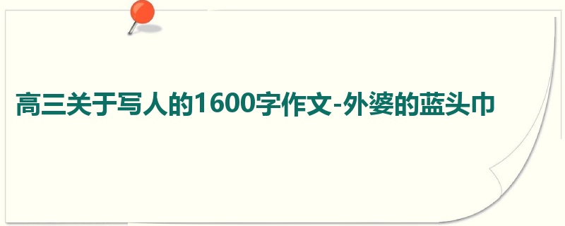 高三关于写人的1600字作文-外婆的蓝头巾
