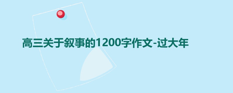高三关于叙事的1200字作文-过大年