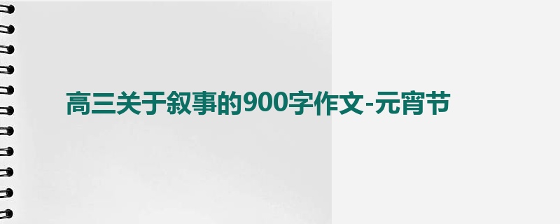 高三关于叙事的900字作文-元宵节