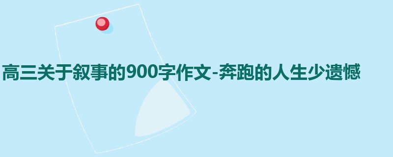 高三关于叙事的900字作文-奔跑的人生少遗憾