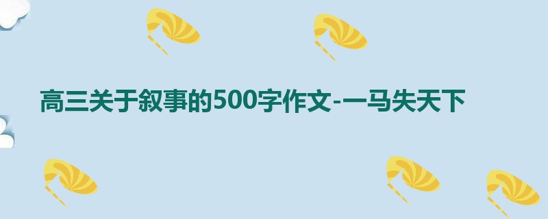 高三关于叙事的500字作文-一马失天下
