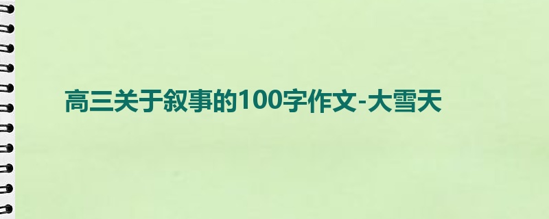 高三关于叙事的100字作文-大雪天