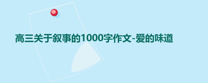 高三关于叙事的1000字作文-爱的味道