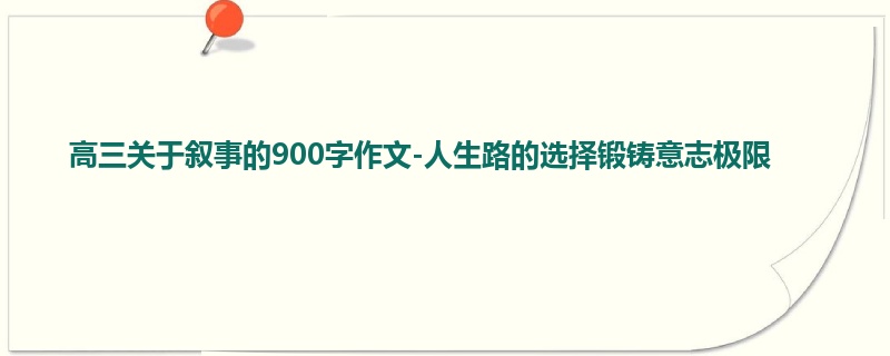 高三关于叙事的900字作文-人生路的选择锻铸意志极限