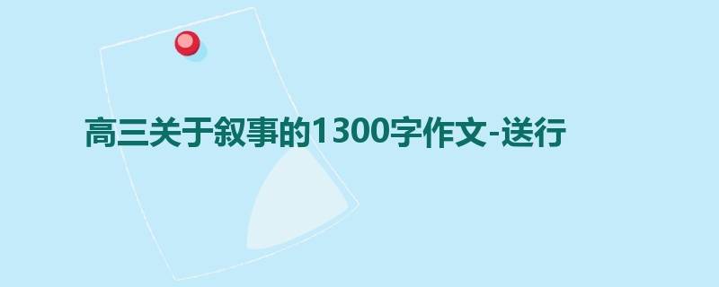 高三关于叙事的1300字作文-送行