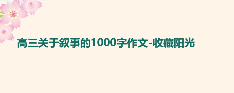 高三关于叙事的1000字作文-收藏阳光