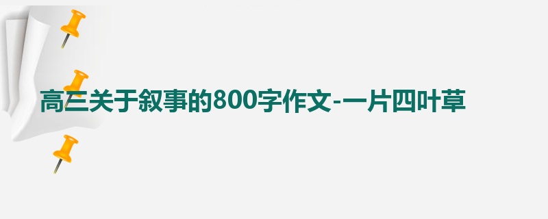 高三关于叙事的800字作文-一片四叶草