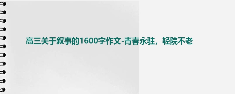 高三关于叙事的1600字作文-青春永驻,轻院不老