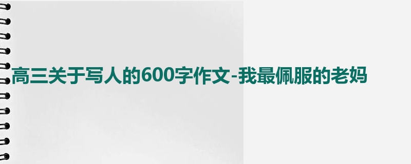 高三关于写人的600字作文-我最佩服的老妈