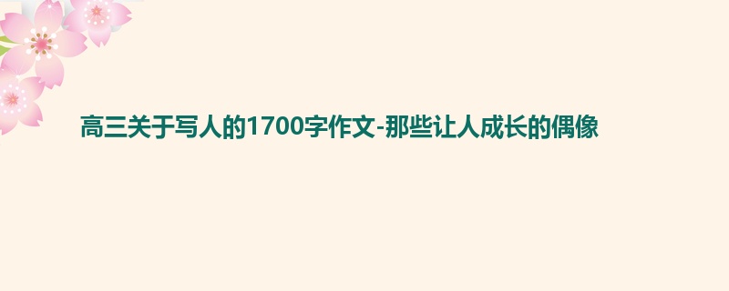 高三关于写人的1700字作文-那些让人成长的偶像