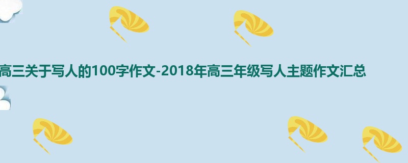 高三关于写人的100字作文-2018年高三年级写人主题作文汇总