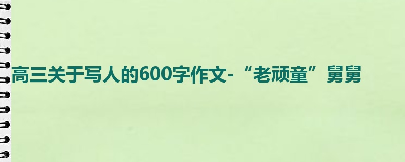 高三关于写人的600字作文-“老顽童”舅舅