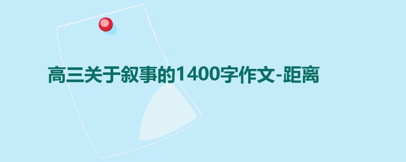 高三关于叙事的1400字作文-距离