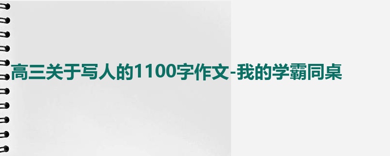 高三关于写人的1100字作文-我的学霸同桌