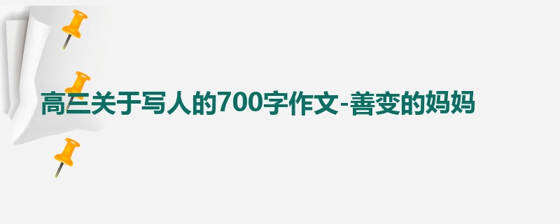 高三关于写人的700字作文-善变的妈妈