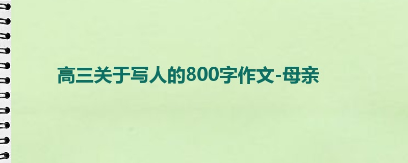 高三关于写人的800字作文-母亲