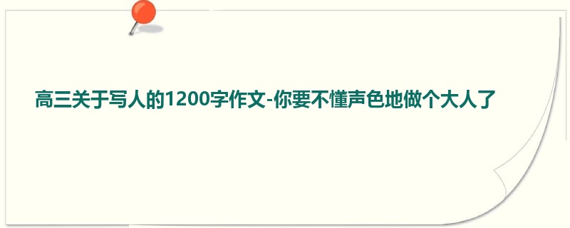 高三关于写人的1200字作文-你要不懂声色地做个大人了