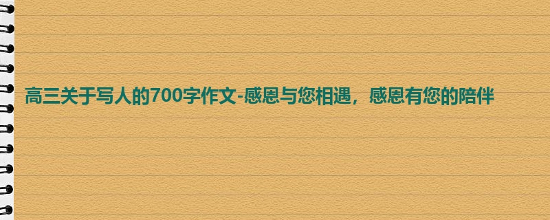 高三关于写人的700字作文-感恩与您相遇,感恩有您的陪伴