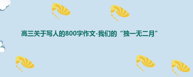 高三关于写人的800字作文-我们的“独一无二月”