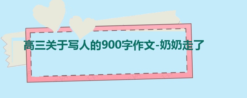 高三关于写人的900字作文-奶奶走了
