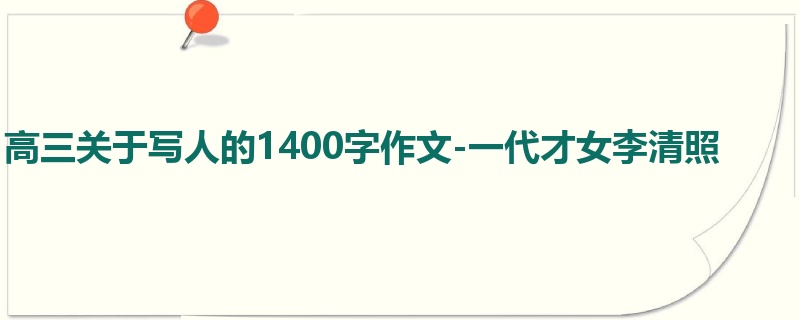 高三关于写人的1400字作文-一代才女李清照
