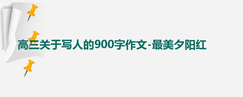 高三关于写人的900字作文-最美夕阳红