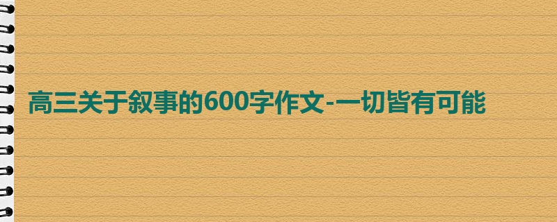 高三关于叙事的600字作文-一切皆有可能