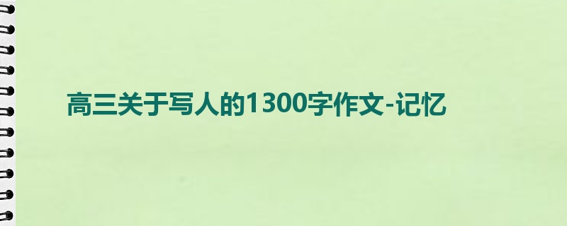 高三关于写人的1300字作文-记忆