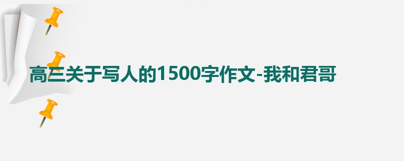 高三关于写人的1500字作文-我和君哥