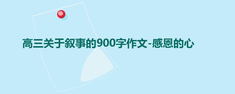 高三关于叙事的900字作文-感恩的心