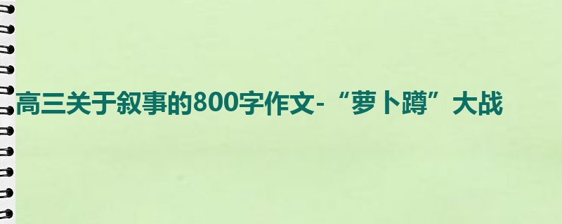 高三关于叙事的800字作文-“萝卜蹲”大战