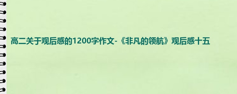 高二关于观后感的1200字作文-《非凡的领航》观后感十五