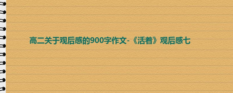 高二关于观后感的900字作文-《活着》观后感七