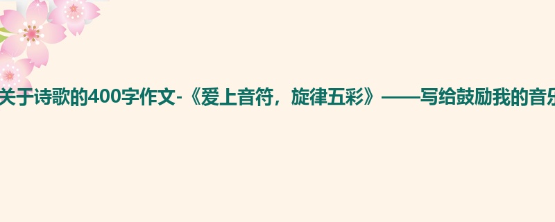 高二关于诗歌的400字作文-《爱上音符，旋律五彩》——写给鼓励我的音乐