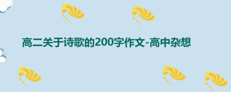 高二关于诗歌的200字作文-高中杂想