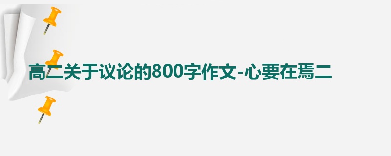 高二关于议论的800字作文-心要在焉二