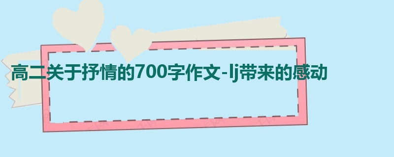高二关于抒情的700字作文-lj带来的感动