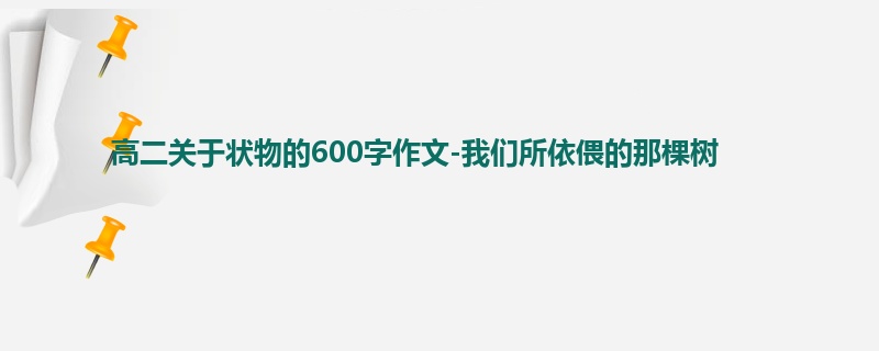 高二关于状物的600字作文-我们所依偎的那棵树